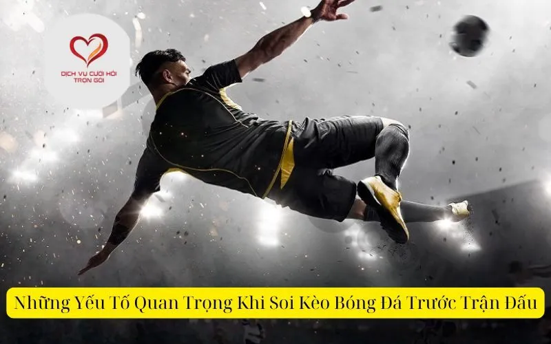 Những Yếu Tố Quan Trọng Khi Soi Kèo Bóng Đá Trước Trận Đấu