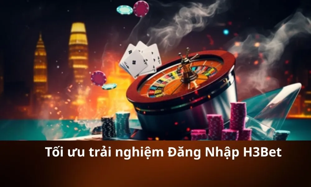 Tối ưu trải nghiệm Đăng Nhập H3Bet
