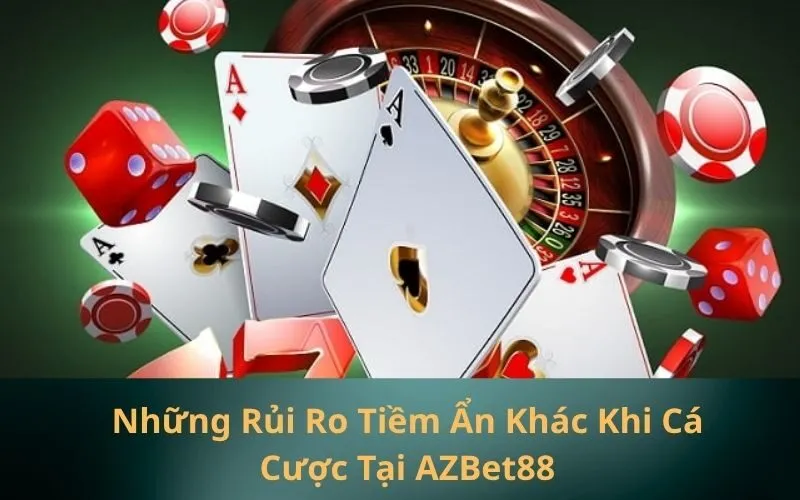 Những Rủi Ro Tiềm Ẩn Khác Khi Cá Cược Tại AZBet88