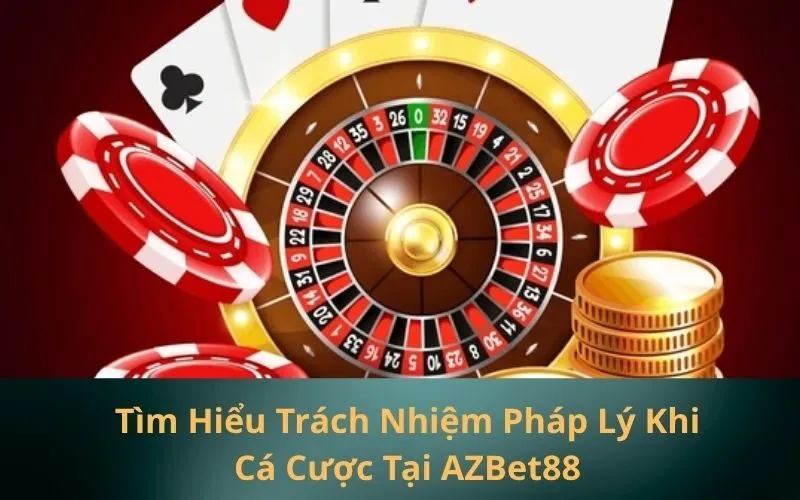 Tìm Hiểu Trách Nhiệm Pháp Lý Khi Cá Cược Tại AZBet88