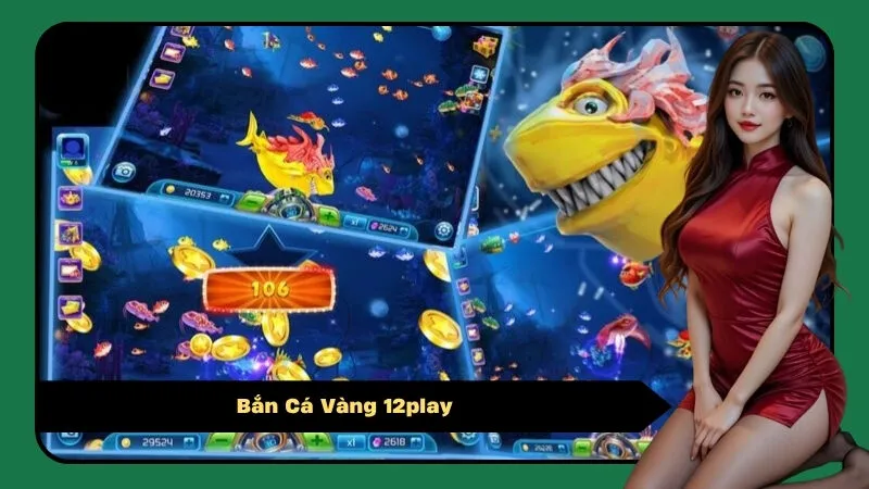 Bắn Cá Vàng 12play