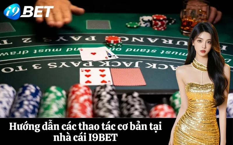 Hướng dẫn các thao tác cơ bản tại nhà cái I9BET