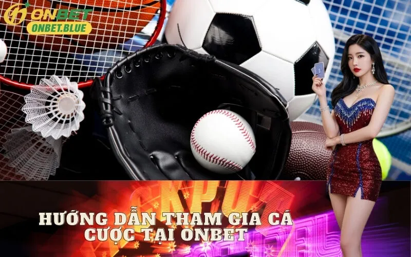 Hướng dẫn tham gia cá cược tại Onbet