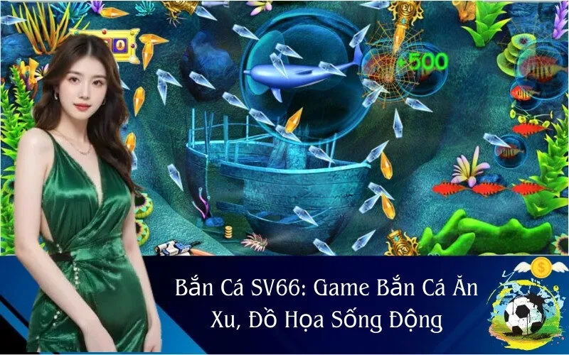 Bắn Cá SV66: Game Bắn Cá Ăn Xu, Đồ Họa Sống Động