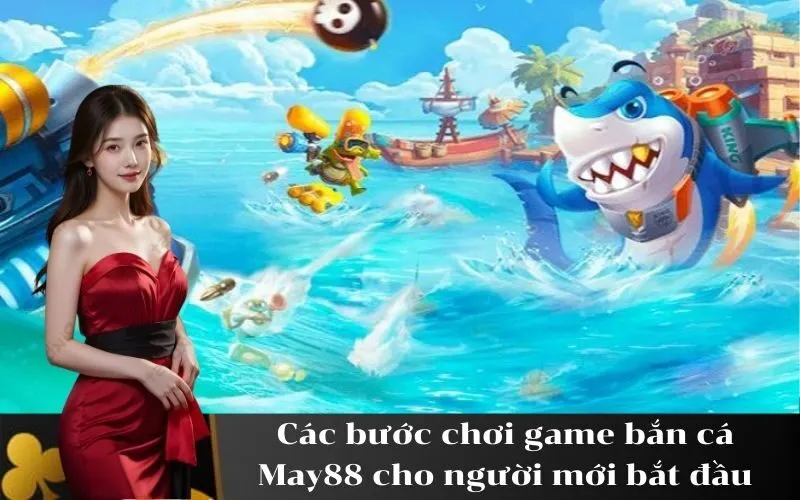 Các bước chơi game bắn cá May88 cho người mới bắt đầu