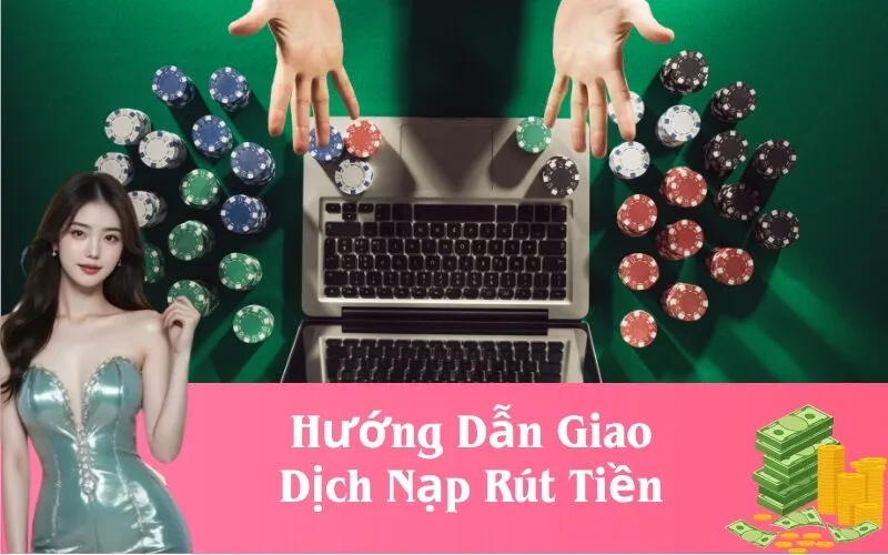 Hướng Dẫn Giao Dịch Nạp Rút Tiền