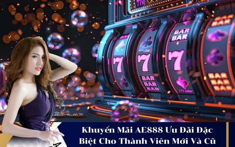 Khuyến Mãi AE888 Ưu Đãi Đặc Biệt Cho Thành Viên Mới Và Cũ