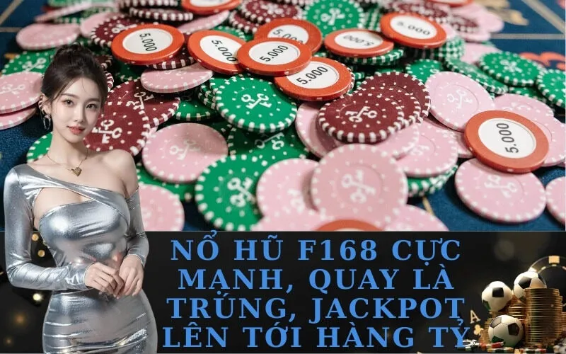 Nổ Hũ F168 Cực Mạnh, Quay Là Trúng, Jackpot Lên Tới Hàng Tỷ