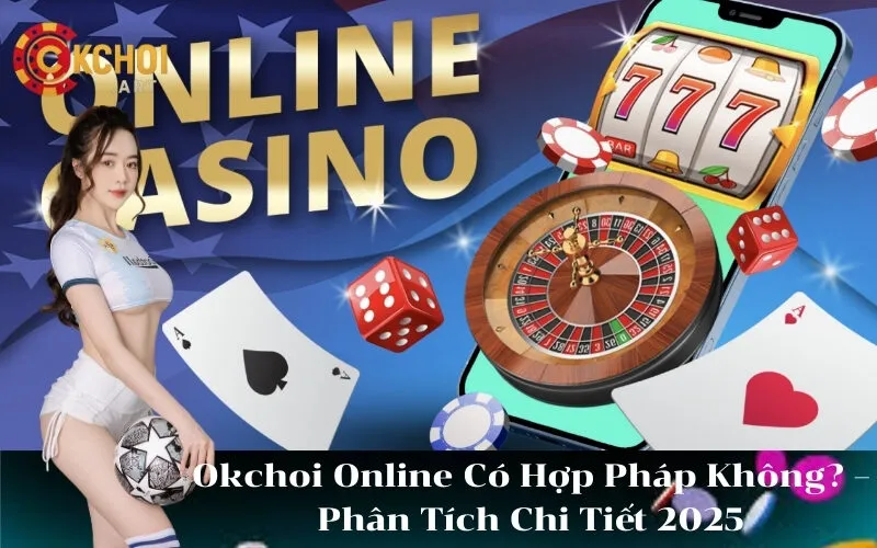 Okchoi Online Có Hợp Pháp Không? – Phân Tích Chi Tiết 2025