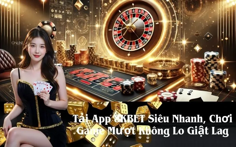 Tải App 8KBET Siêu Nhanh, Chơi Game Mượt Không Lo Giật Lag