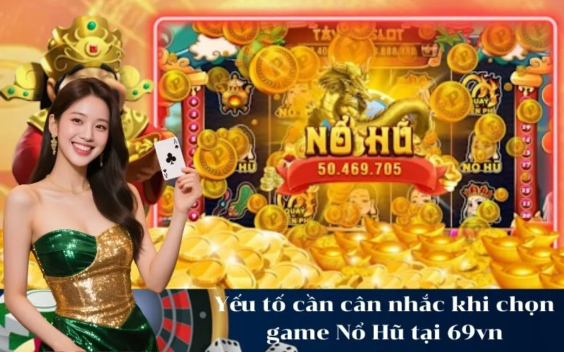 Yếu tố cần cân nhắc khi chọn game Nổ Hũ tại 69vn