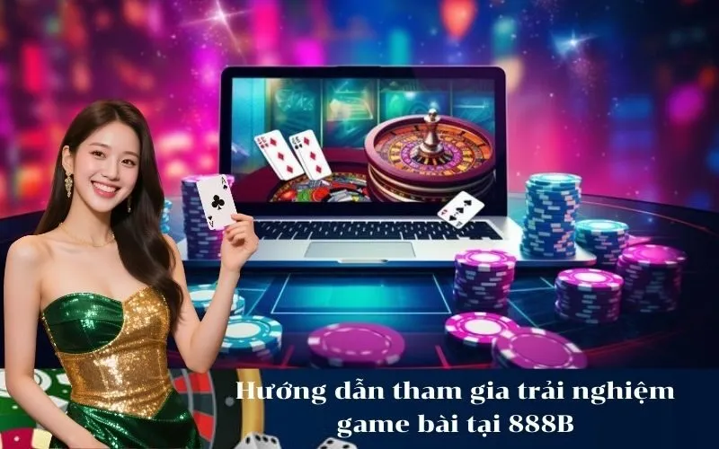 Hướng dẫn tham gia trải nghiệm game bài tại 888B
