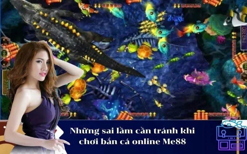 Những sai lầm cần tránh khi chơi bắn cá online Me88