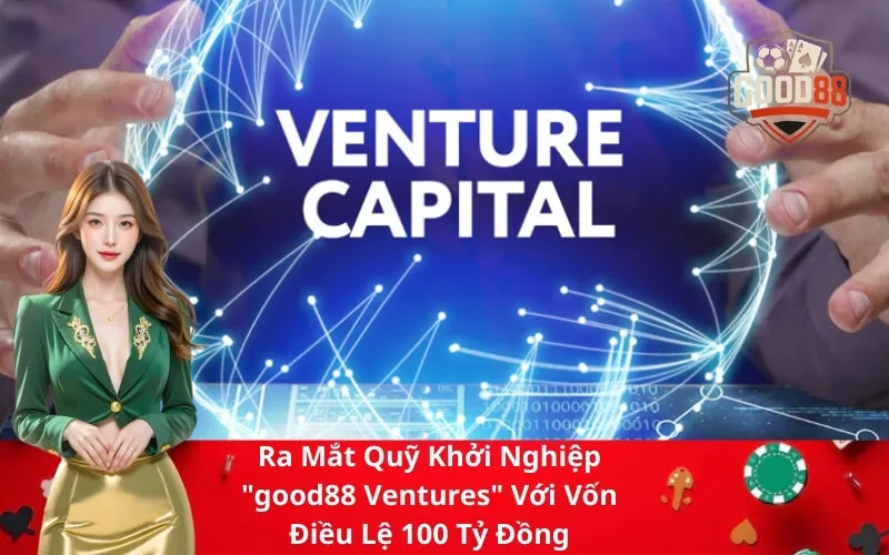 Ra Mắt Quỹ Khởi Nghiệp good88 Ventures Với Vốn Điều Lệ 100 Tỷ Đồng