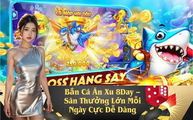 Bắn Cá Ăn Xu 8Day – Săn Thưởng Lớn Mỗi Ngày Cực Dễ Dàng