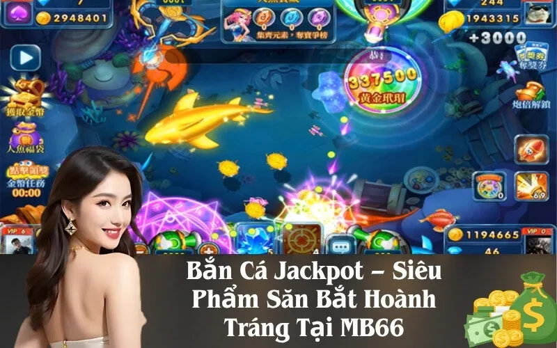 Bắn Cá Jackpot – Siêu Phẩm Săn Bắt Hoành Tráng Tại MB66