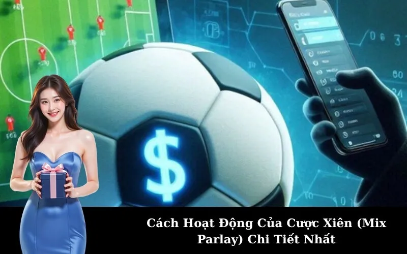 Cách Hoạt Động Của Cược Xiên (Mix Parlay) Chi Tiết Nhất