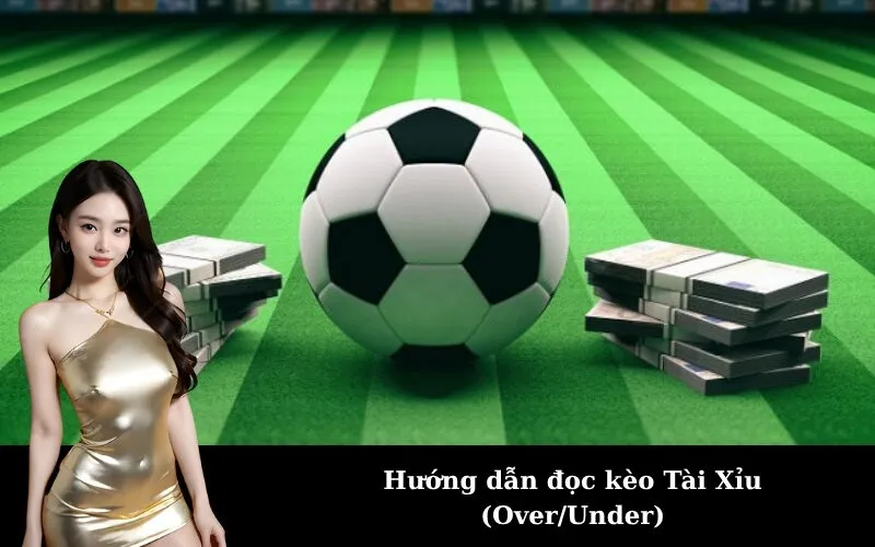 Hướng dẫn đọc kèo Tài Xỉu (Over/Under)