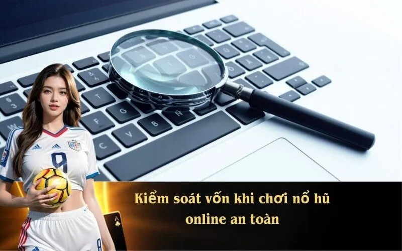 Kiểm soát vốn khi chơi nổ hũ online an toàn