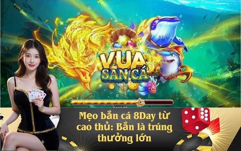 Mẹo bắn cá 8Day từ cao thủ: Bắn là trúng thưởng lớn
