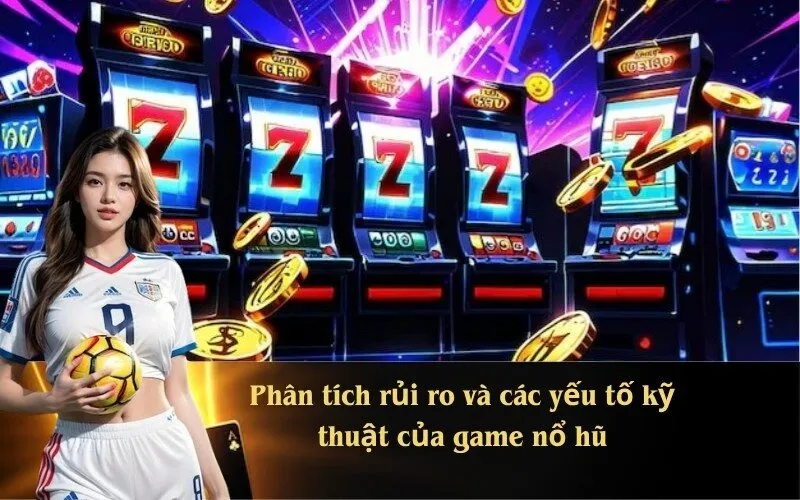 Phân tích rủi ro và các yếu tố kỹ thuật của game nổ hũ