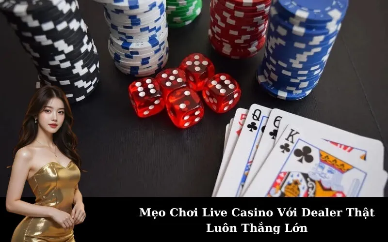 Mẹo Chơi Live Casino Với Dealer Thật Luôn Thắng Lớn