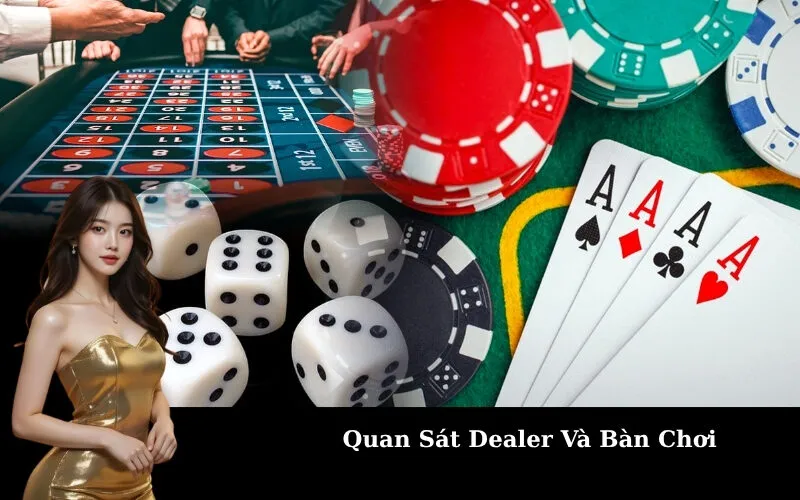 Quan Sát Dealer Và Bàn Chơi