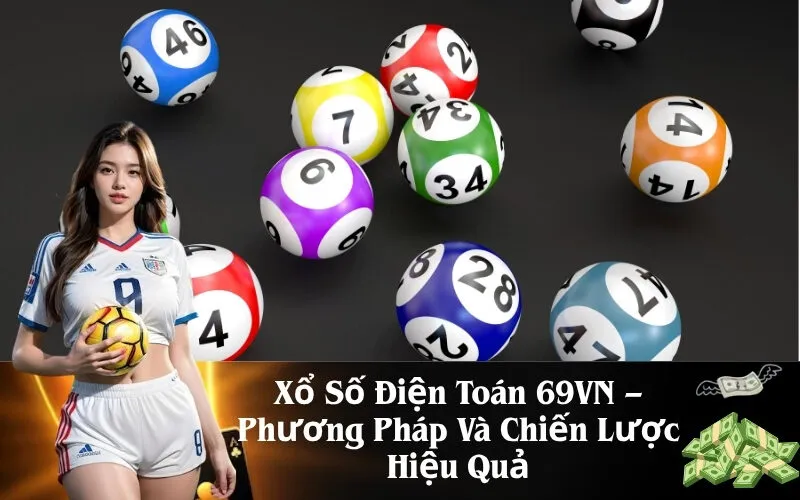 Xổ Số Điện Toán 69VN – Phương Pháp Và Chiến Lược Hiệu Quả